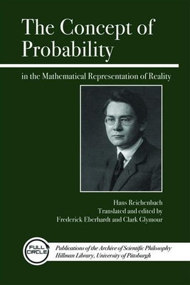 The Concept of Probability in the Mathematical Representation of Reality - Reichenbach, Hans, and Eberhardt, Frederick (Translated by), and Glymour, Clark (Translated by)