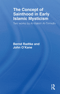 The Concept of Sainthood in Early Islamic Mysticism: Two Works by Al-Hakim Al-Tirmidhi - An Annotated Translation with Introduction