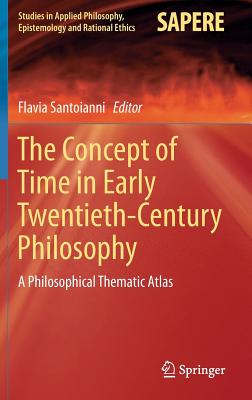 The Concept of Time in Early Twentieth-Century Philosophy: A Philosophical Thematic Atlas - Santoianni, Flavia (Editor)