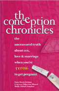 The Conception Chronicles: The Uncensored Truth about Sex, Love & Marriage When You're Trying to Get Pregnant