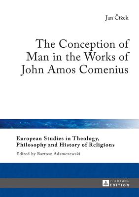 The Conception of Man in the Works of John Amos Comenius - Adamczewski, Bartosz, and  zek, Jan