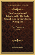 The Conception of Priesthood in the Early Church and in the Church of England: Four Sermons (1899)