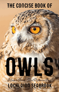 The Concise Book of Owls: A Guide to Nature's Most Mysterious Birds
