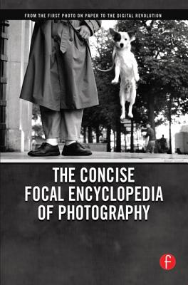 The Concise Focal Encyclopedia of Photography: From the First Photo on Paper to the Digital Revolution - Peres, Michael (Editor)