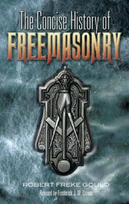 The Concise History of Freemasonry - Gould, Robert Freke, and Crowe, Frederick J W (Revised by)