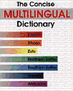 The Concise Multilingual Dictionary: English, Xhosa, Zulu, Northern Sotho, Southern Sotho, Tswana, Afrikaans