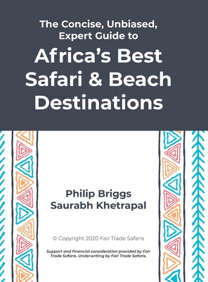 The Concise, Unbiased, Expert Guide to Africa's Best Safari and Beach Destinations - Briggs, Philip, and Khetrapal, Saurabh