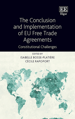 The Conclusion and Implementation of EU Free Trade Agreements: Constitutional Challenges - Bosse-Platire, Isabelle (Editor), and Rapoport, Ccile (Editor)