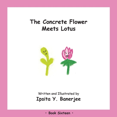 The Concrete Flower Meets Lotus: Book Sixteen - Banerjee, Ipsita Y, and Zbar, Veena Claudia (Editor), and Caduhada, Marta (Designer)