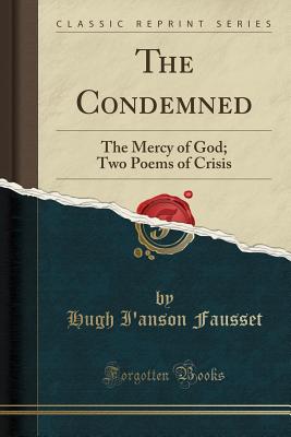 The Condemned: The Mercy of God; Two Poems of Crisis (Classic Reprint) - Fausset, Hugh I'anson