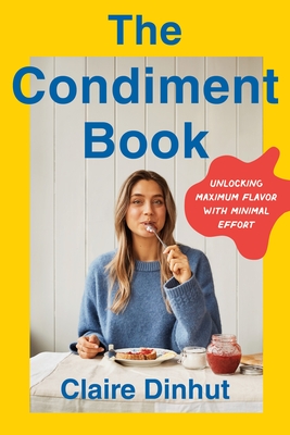 The Condiment Book: Unlocking Maximum Flavor with Minimal Effort - Dinhut, Claire