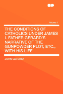 The Conditions of Catholics Under James I.: Father Gerard's Narrative of the Gunpowder Plot
