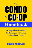 The Condo and Co-Op Handbook: A Comprehensive Guide to Buying and Owning a Condo or Co-Op - Woodson, Roger