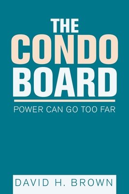 The Condo Board: Power Can Go Too Far - Brown, David H