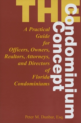 The Condominium Concept: A Practical Guide for Officers, Owners and Directors of Florida Condominiums - Dunbar, Marc W