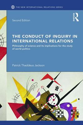 The Conduct of Inquiry in International Relations: Philosophy of Science and Its Implications for the Study of World Politics - Jackson, Patrick Thaddeus