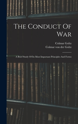 The Conduct Of War: A Brief Study Of Its Most Important Principles And Forms - Colmar Goltz (Freiherr Von Der) (Creator), and Colmar Von Der Goltz (Freiherr) (Creator)