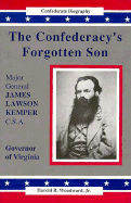 The Confederacy's Forgotten Son: Major General James Lawson Kemper, C.S.A. - Woodward, Harold R, Jr.