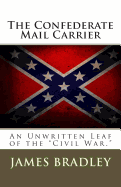 The Confederate Mail Carrier: An Unwritten Leaf of the "civil War."
