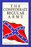 The Confederate Regular Army - Weinert Jr, Richard P, and Weinert, Jr Richard