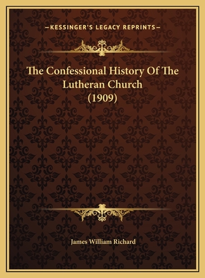 The Confessional History of the Lutheran Church (1909) - Richard, James William