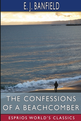 The Confessions of a Beachcomber (Esprios Classics) - Banfield, E J