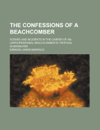 The Confessions of a Beachcomber: Scenes and Incidents in the Career of an Unprofessional Beachcomber in Tropical Queensland