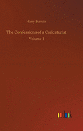 The Confessions of a Caricaturist: Volume 1