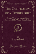 The Confessions of a Tenderfoot: Being a True and Unvarnished Account of His World-Wanderings (Classic Reprint)
