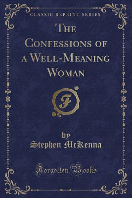 The Confessions of a Well-Meaning Woman (Classic Reprint) - McKenna, Stephen