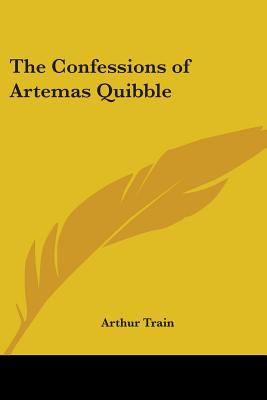 The Confessions of Artemas Quibble - Train, Arthur (Editor)