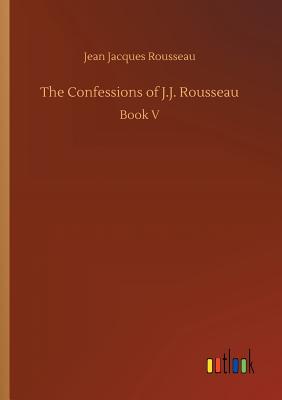 The Confessions of J.J. Rousseau - Rousseau, Jean Jacques