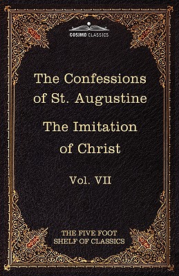 The Confessions of St. Augustine & the Imitation of Christ by Thomas Kempis: The Five Foot Shelf of Classics, Vol. VII (in 51 Volumes) - Kempis, Thomas a, and Eliot, Charles W (Editor), and Pusey, Edward Bouverie (Translated by)