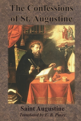 The Confessions of St. Augustine - Augustine, Saint, and Pusey, E B (Translated by)