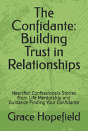 The Confidante: Building Trust in Relationships: Heartfelt Confessionals Stories from Life Mentorship and Guidance Finding Your Confidante