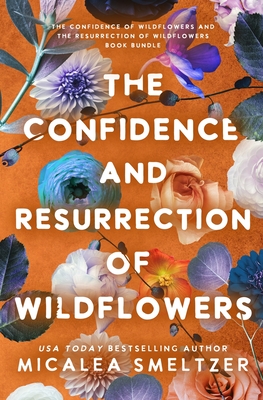 The Confidence and Resurrection of Wildflowers - Smeltzer, Micalea