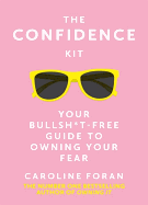 The Confidence Kit: Your Bullsh*t-Free Guide to Owning Your Fear