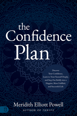 The Confidence Plan: A Guided Journal: Discover Your Confidence, Learn to Trust Yourself Deeply, and Step Out Boldly Into a Happier, More Fulfilled and Successful Life - Powell Mba Csp, Meridith Elliott