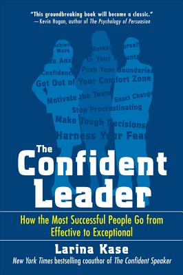 The Confident Leader: How the Most Successful People Go from Effective to Exceptional - Kase, Larina