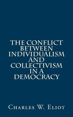 The Conflict Between Individualism and Collectivism in a Democracy - Eliot, Charles W