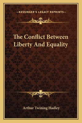 The Conflict Between Liberty And Equality - Hadley, Arthur Twining