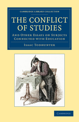 The Conflict of Studies: And Other Essays on Subjects Connected with Education - Todhunter, Isaac