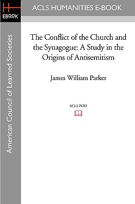 The Conflict of the Church and the Synagogue: A Study in the Origins of Antisemitism - Parkes, James William