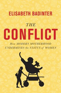 The Conflict: The How Modern Motherhood Undermines the Status of Wome - Badinter, Elisabeth, Professor