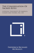 The Congregation of Sacred Rites: Catholic University of America, Canon Law Studies, No. 352