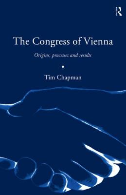 The Congress of Vienna: Origins, processes and results - Chapman, Tim