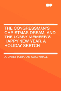The Congressman's Christmas Dream, and the Lobby Member's Happy New Year. a Holiday Sketch