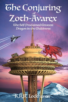 The Conjuring of Zoth-Avarex: The Self-Proclaimed Greatest Dragon in the Multiverse - Lockhaven, K R R