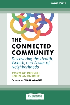 The Connected Community: Discovering the Health, Wealth, and Power of Neighborhoods [Large Print 16 Pt Edition] - Russell, Cormac, and McKnight, John