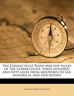 The Connecticut River: And the Valley of the Connecticut, Three Hundred and Fifty Miles from Mountain to Sea (Classic Reprint)